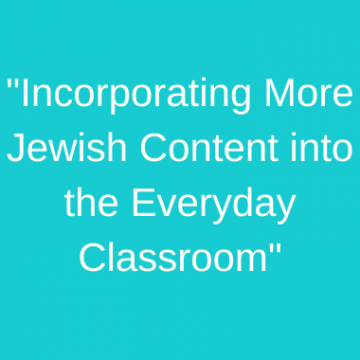 "Incorporating More Jewish Content into the Everyday Classroom"