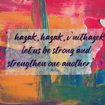 "hazak, hazak, v nithazek: let us be strong and strengthen one another"